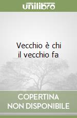 Vecchio è chi il vecchio fa libro