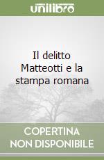 Il delitto Matteotti e la stampa romana libro