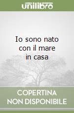 Io sono nato con il mare in casa libro