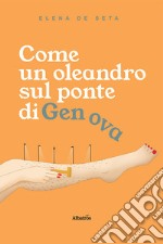 Come un oleandro sul ponte di Genova libro