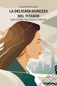 La delicata durezza del titanio. Una storia tra sogno e realtà libro