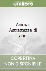 Anima. Astrattezze di anni libro