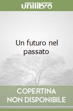 Un futuro nel passato libro