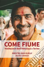 Come fiume. Meditazioni dall'Himalaya a Torino