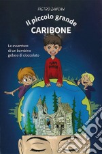 Il piccolo grande Caribone. Le avventure di un bambino goloso di cioccolato libro