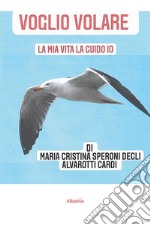 Voglio volare. La mia vita la guido io libro