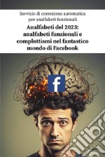 Analfabeti del 2023: analfabeti funzionali e complottismi nel fantastico mondo di Facebook libro