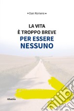 La vita è troppo breve per essere nessuno