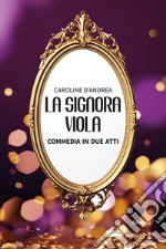 La signora Viola. Commedia in due atti libro