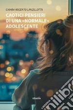 Caotici pensieri di una «normale» adolescente libro