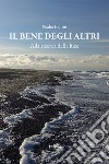 Il bene degli altri. Alla ricerca della luce libro di Bellini Nadia