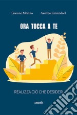 Ora tocca a te. Realizza ciò che desideri libro