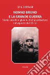 Nonno Bruno e la grande guerra. Storia vera di un giovane che ha combattuto nella guerra del '15-'18 libro