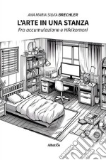 L'arte in una stanza. Fra accumulazione e Hikikomori libro