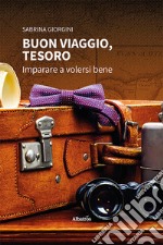 Buon viaggio, tesoro. Imparare a volersi bene libro