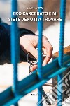 Ero carcerato e mi siete venuti a trovare libro di Motti Linda