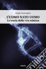 L'uomo nato uomo. La teoria della vita minima libro