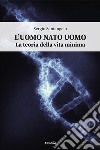 L'uomo nato uomo. La teoria della vita minima libro