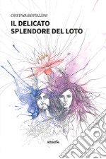 Il delicato splendore del loto. Ediz. a colori