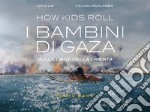 How Kids Roll. I bambini di Gaza. Sulle onde della libertà. Ediz. italiana e inglese