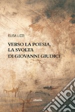 Verso la poesia, la svolta di Giovanni Giudici libro