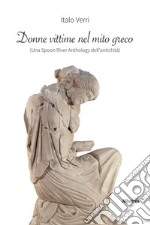 Donne vittime nel mito greco (una Spoon River anthology dell'antichità) libro