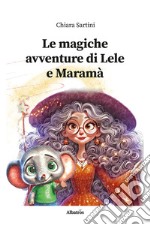 Le magiche avventure di Lele e Maramà. Ediz. illustrata