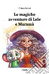 Le magiche avventure di Lele e Maramà. Ediz. illustrata libro