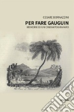 Per fare Gauguin. Memorie di un cinematografaro