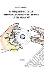 Il riequilibrio delle risonanze cranio-vertebrali: la tecnica CVR² libro