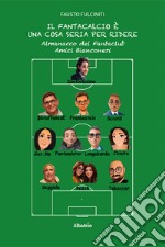 Il Fantacalcio è una cosa seria per ridere. Almanacco del Fantaclub Amici Bianconeri libro