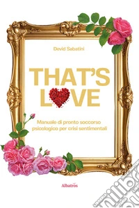 That's love. Manuale di pronto soccorso psicologico per crisi sentimentali libro