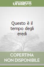 Questo è il tempo degli eredi libro