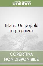 Islam. Un popolo in preghiera libro