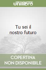 Tu sei il nostro futuro libro