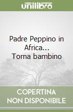 Padre Peppino in Africa... Torna bambino libro