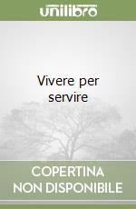 Vivere per servire libro