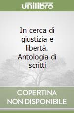 In cerca di giustizia e libertà. Antologia di scritti libro