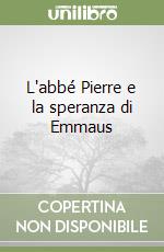 L'abbé Pierre e la speranza di Emmaus libro