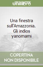 Una finestra sull'Amazzonia. Gli indios yanomami