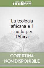 La teologia africana e il sinodo per l'Africa libro