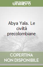 Abya Yala. Le civiltà precolombiane libro