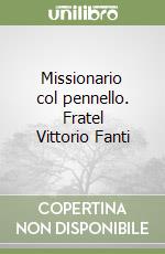 Missionario col pennello. Fratel Vittorio Fanti libro