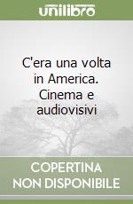 C'era una volta in America. Cinema e audiovisivi libro