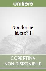 Noi donne libere? ! libro