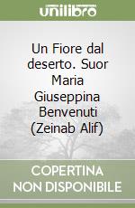 Un Fiore dal deserto. Suor Maria Giuseppina Benvenuti (Zeinab Alif) libro