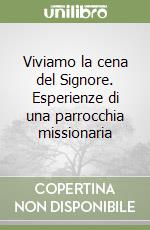 Viviamo la cena del Signore. Esperienze di una parrocchia missionaria libro