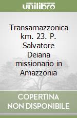 Transamazzonica km. 23. P. Salvatore Deiana missionario in Amazzonia libro