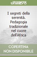 I segreti della serenità. Pedagogia tradizionale nel cuore dell'Africa libro
