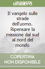 Il vangelo sulle strade dell'uomo. Ripensare la missione dal sud al nord del mondo libro